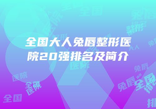 全国大人兔唇整形医院20强排名及简介