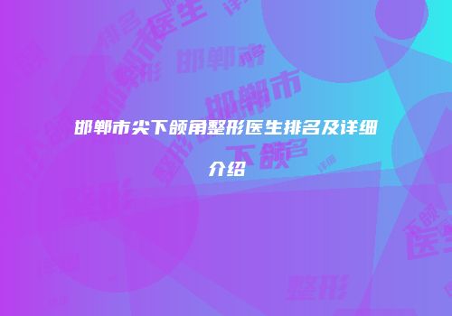 邯郸市尖下颌角整形医生排名及详细介绍