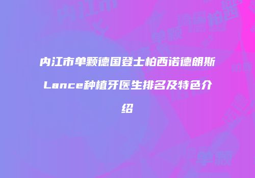内江市单颗德国登士柏西诺德朗斯Lance种植牙医生排名及特色介绍