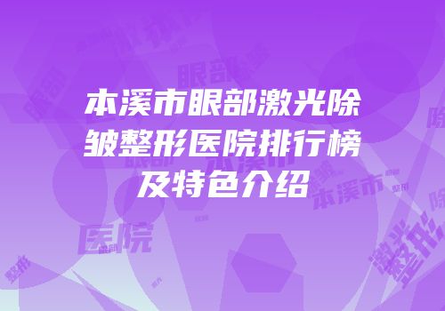 本溪市眼部激光除皱整形医院排行榜及特色介绍