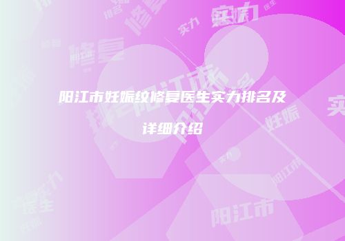 阳江市妊娠纹修复医生实力排名及详细介绍