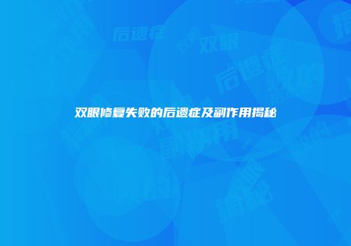 双眼修复失败的后遗症及副作用揭秘