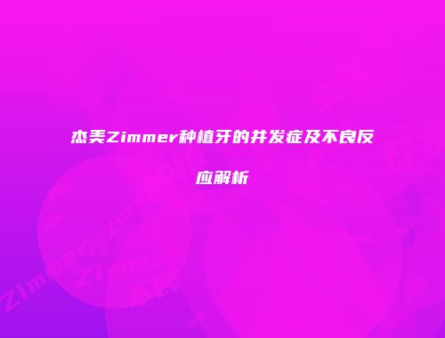 杰美Zimmer种植牙的并发症及不良反应解析