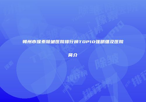 朔州市像素除皱医院排行榜TOP10强明细及医院简介