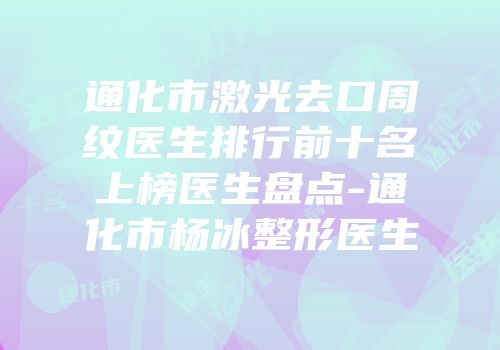 通化市激光去口周纹医生排行前十名上榜医生盘点-通化市杨冰整形医生
