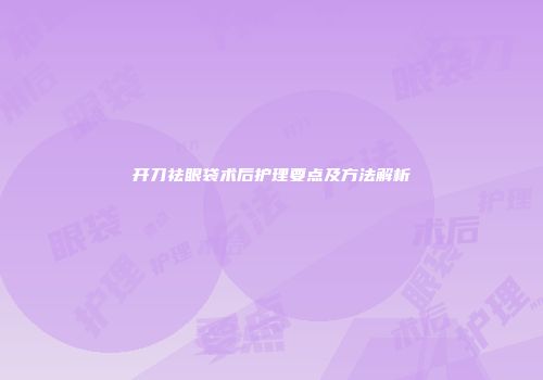 开刀祛眼袋术后护理要点及方法解析