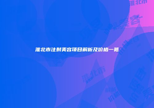 淮北市注射美容项目解析及价格一览