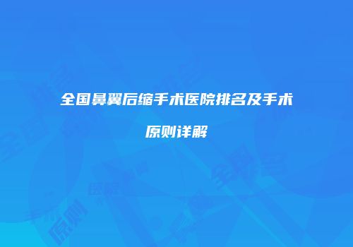 全国鼻翼后缩手术医院排名及手术原则详解