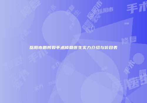 岳阳市唇腭裂手术修复医生实力介绍与价目表