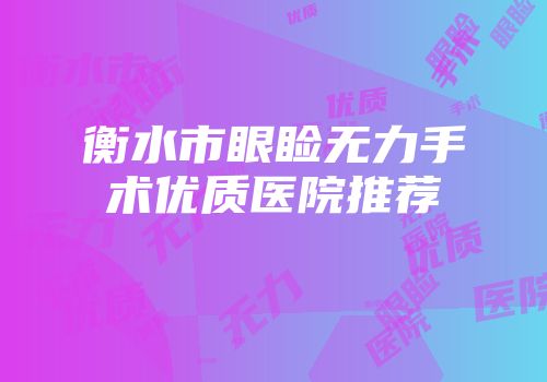 衡水市眼睑无力手术优质医院推荐