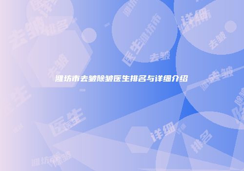 潍坊市去皱除皱医生排名与详细介绍