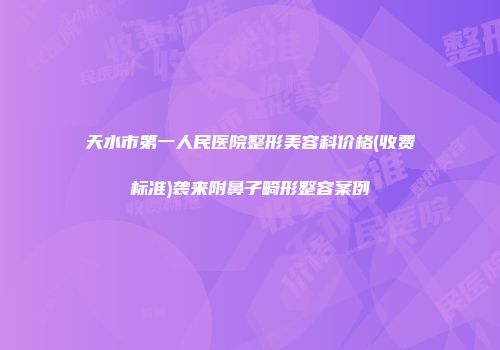 天水市第一人民医院整形美容科价格(收费标准)袭来附鼻子畸形整容案例