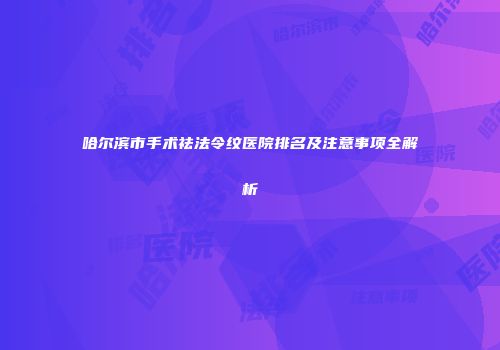 哈尔滨市手术祛法令纹医院排名及注意事项全解析