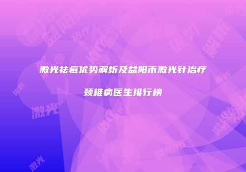 激光祛痘优势解析及益阳市激光针治疗颈椎病医生排行榜