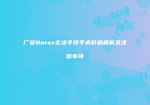 广安Botox去法令纹手术价格解析及注意事项