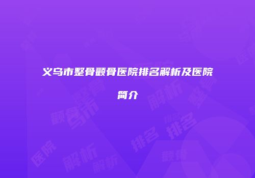 义乌市整骨颧骨医院排名解析及医院简介