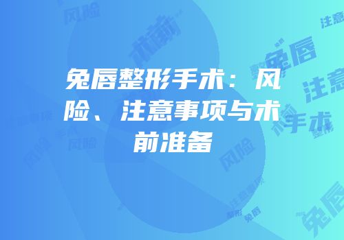兔唇整形手术：风险、注意事项与术前准备