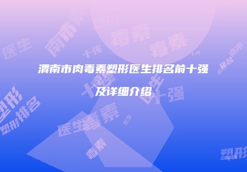 渭南市肉毒素塑形医生排名前十强及详细介绍