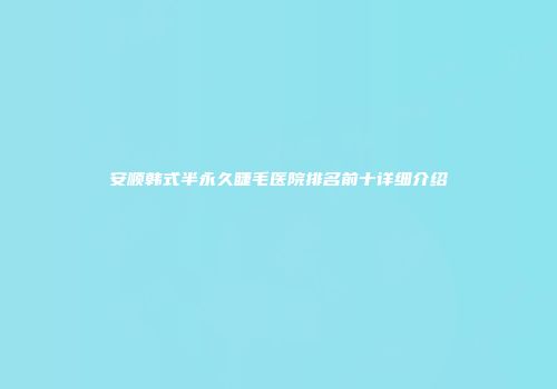 安顺韩式半永久睫毛医院排名前十详细介绍