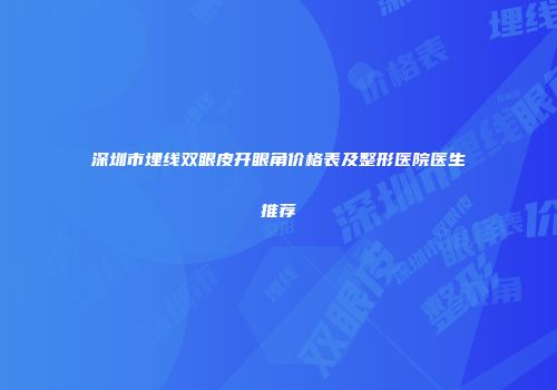 深圳市埋线双眼皮开眼角价格表及整形医院医生推荐