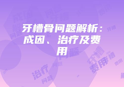 牙槽骨问题解析：成因、治疗及费用