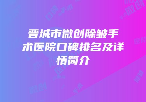 晋城市微创除皱手术医院口碑排名及详情简介