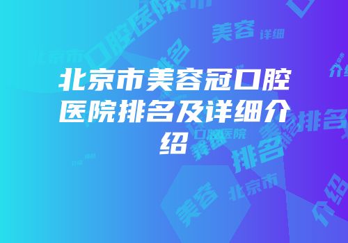 北京市美容冠口腔医院排名及详细介绍