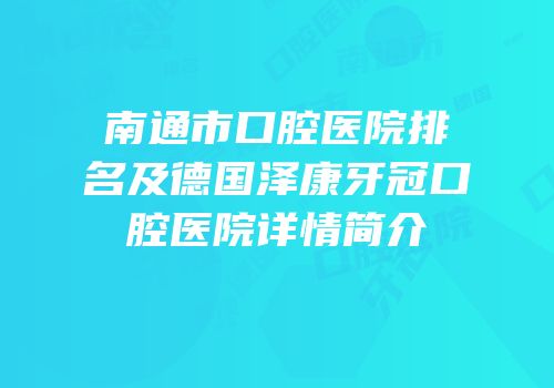 南通市口腔医院排名及德国泽康牙冠口腔医院详情简介