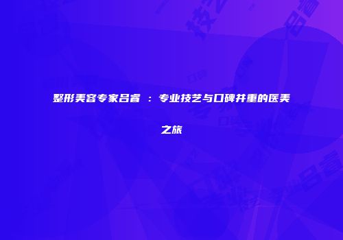 整形美容专家吕睿纮：专业技艺与口碑并重的医美之旅