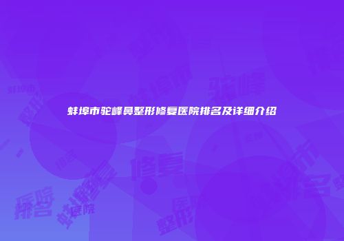 蚌埠市驼峰鼻整形修复医院排名及详细介绍