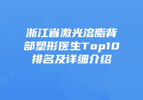 浙江省激光溶脂背部塑形医生Top10排名及详细介绍
