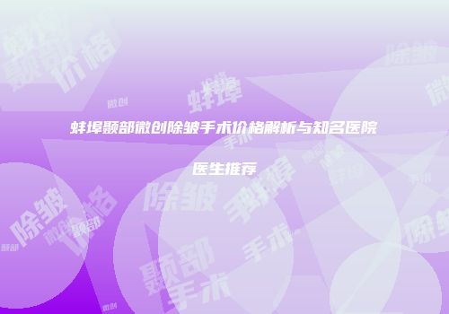蚌埠颞部微创除皱手术价格解析与知名医院医生推荐