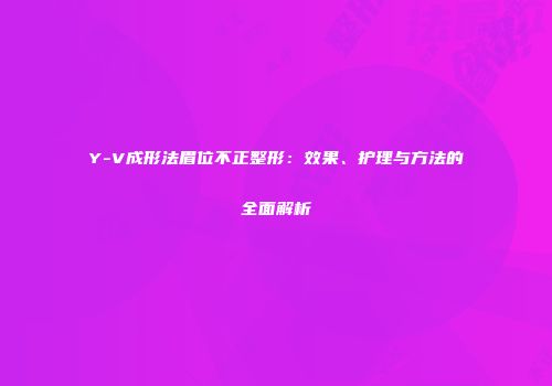 Y-V成形法眉位不正整形：效果、护理与方法的全面解析
