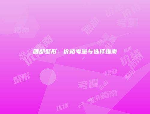 眼部整形：价格考量与选择指南