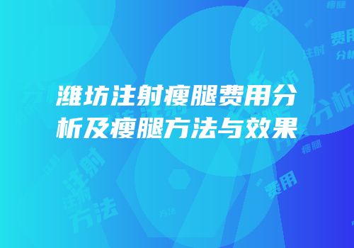 潍坊注射瘦腿费用分析及瘦腿方法与效果