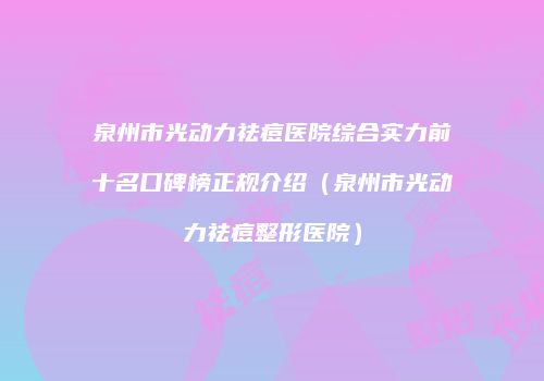 泉州市光动力祛痘医院综合实力前十名口碑榜正规介绍（泉州市光动力祛痘整形医院）