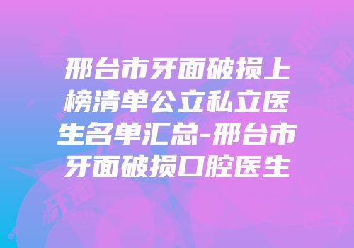 邢台市牙面破损上榜清单公立私立医生名单汇总-邢台市牙面破损口腔医生