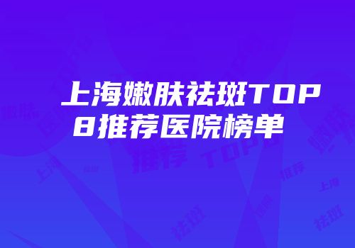 上海嫩肤祛斑TOP8推荐医院榜单