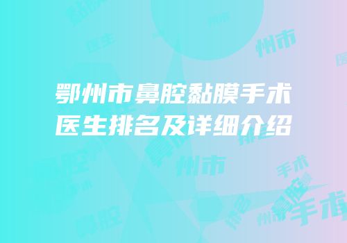 鄂州市鼻腔黏膜手术医生排名及详细介绍