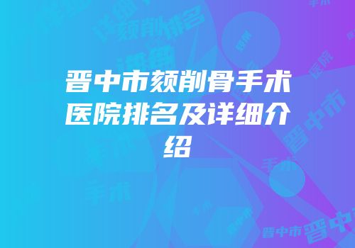 晋中市颏削骨手术医院排名及详细介绍