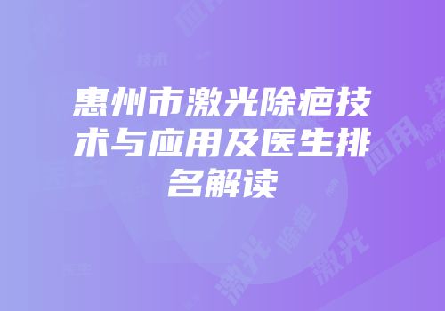 惠州市激光除疤技术与应用及医生排名解读