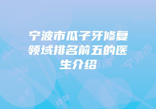 宁波市瓜子牙修复领域排名前五的医生介绍