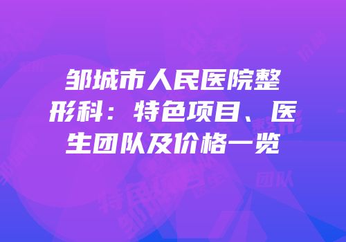 邹城市人民医院整形科：特色项目、医生团队及价格一览