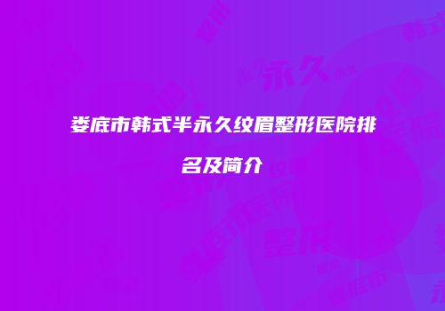 娄底市韩式半永久纹眉整形医院排名及简介