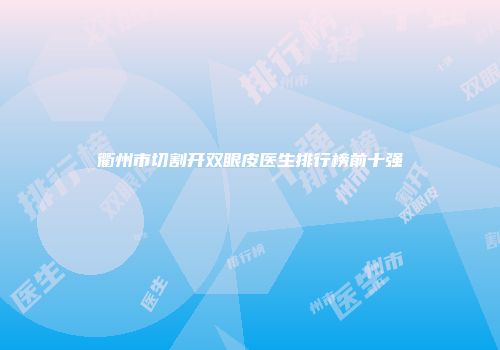衢州市切割开双眼皮医生排行榜前十强