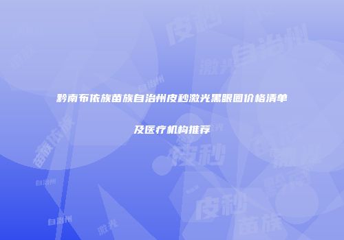 黔南布依族苗族自治州皮秒激光黑眼圈价格清单及医疗机构推荐