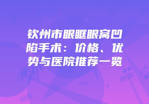 钦州市眼眶眼窝凹陷手术：价格、优势与医院推荐一览