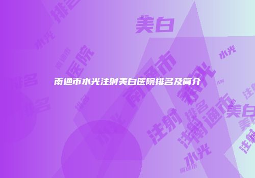 南通市水光注射美白医院排名及简介