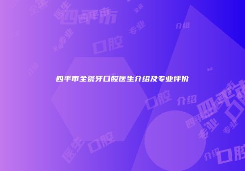 四平市全瓷牙口腔医生介绍及专业评价