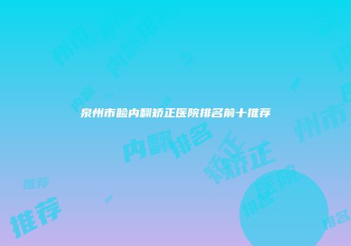 泉州市睑内翻矫正医院排名前十推荐